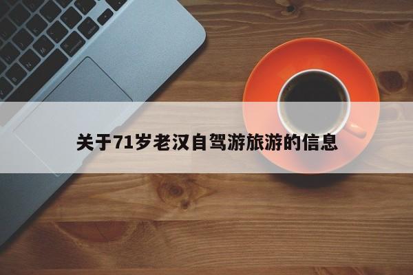 关于71岁老汉自驾游旅游的信息