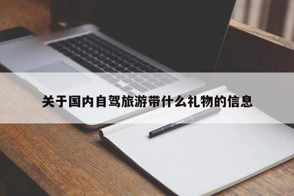 关于国内自驾旅游带什么礼物的信息