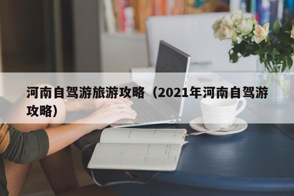 河南自驾游旅游攻略（2021年河南自驾游攻略）