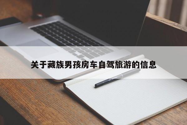 关于藏族男孩房车自驾旅游的信息