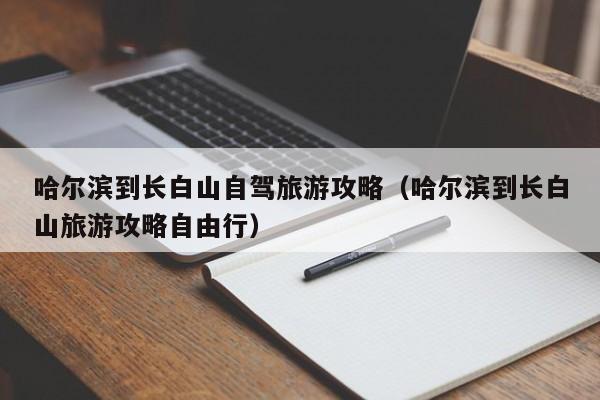 哈尔滨到长白山自驾旅游攻略（哈尔滨到长白山旅游攻略自由行）