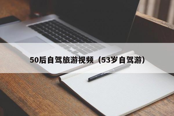 50后自驾旅游视频（53岁自驾游）