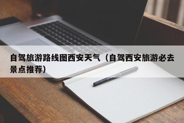 自驾旅游路线图西安天气（自驾西安旅游必去景点推荐）
