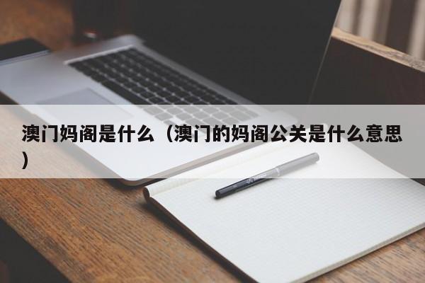 澳门妈阁是什么（澳门的妈阁公关是什么意思）